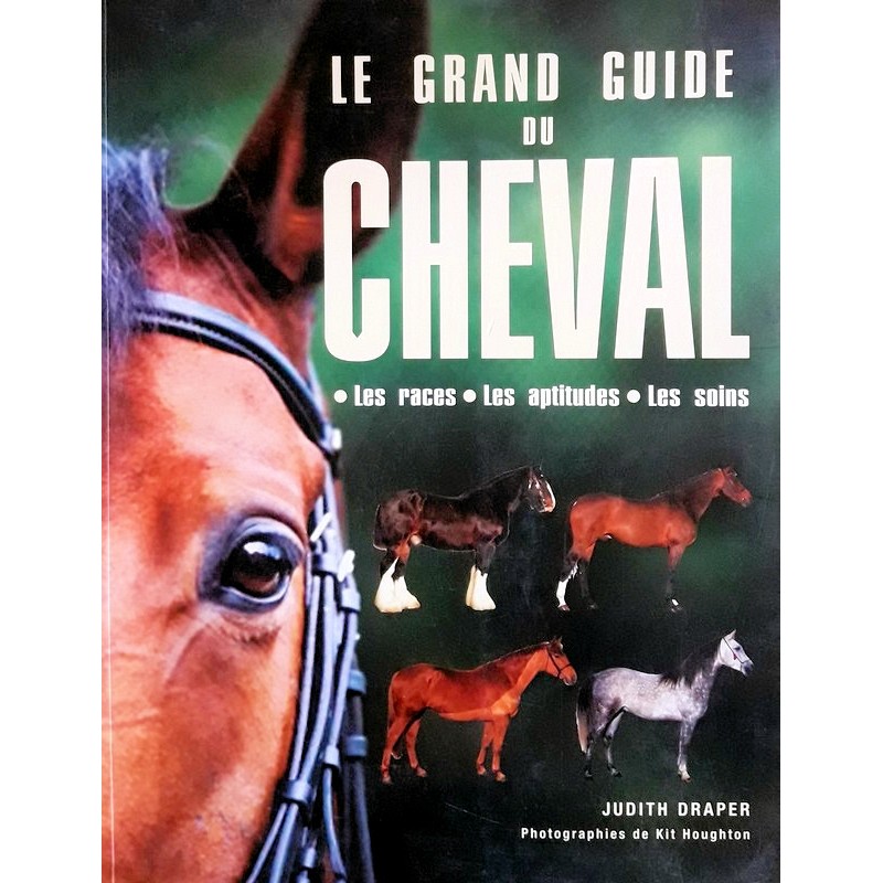 Judith Draper - Le grand guide du cheval : Les races, les aptitudes, les soins