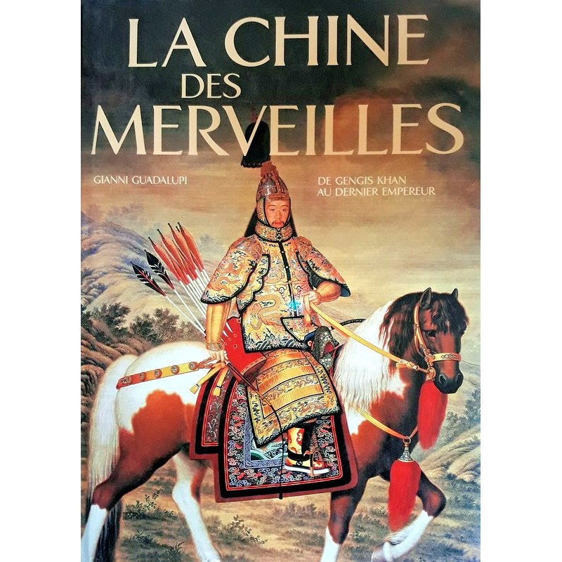 Gianni Guadalupi - La Chine des merveilles : De Gengis Khan au dernier empereur