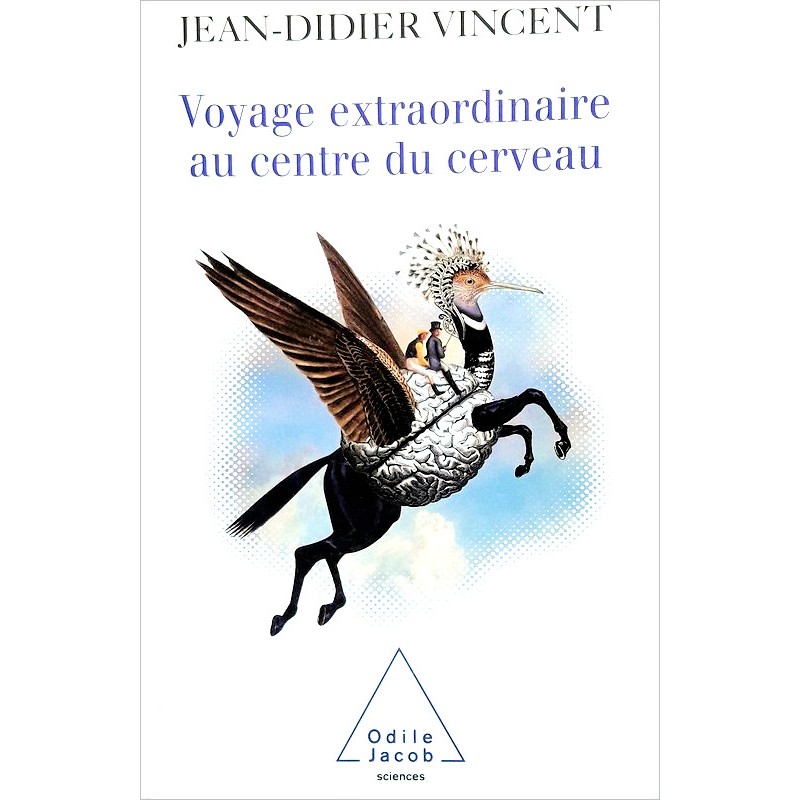 Jean-Didier Vincent - Voyage extraordinaire au centre du cerveau