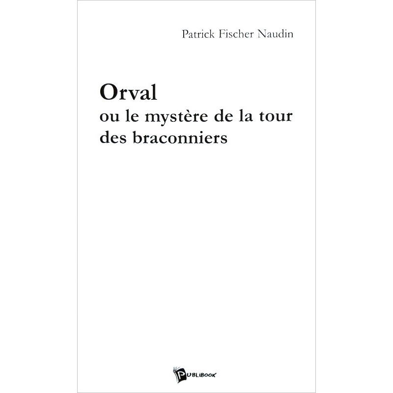 Patrick Fischer Naudin - Orval ou le mystère de la tour des braconniers