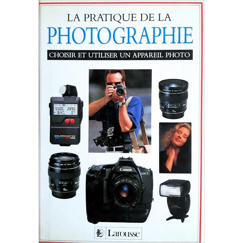 John Hedgecoe - La pratique de la photographie : Choisir et utiliser un appareil photo