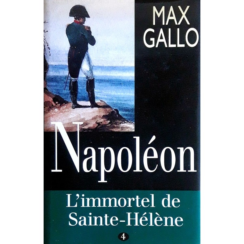 Max Gallo - Napoléon, Tome 4 : L'Immortel de Sainte-Hélène