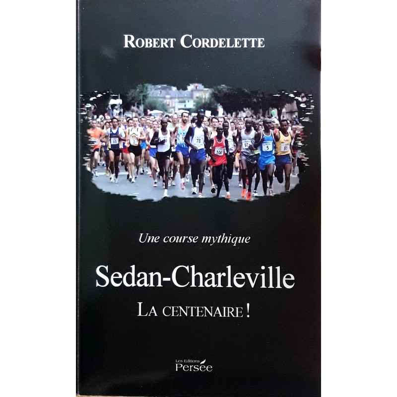 Robert Cordelette - Une course mythique : Sedan-Charleville, le centenaire !