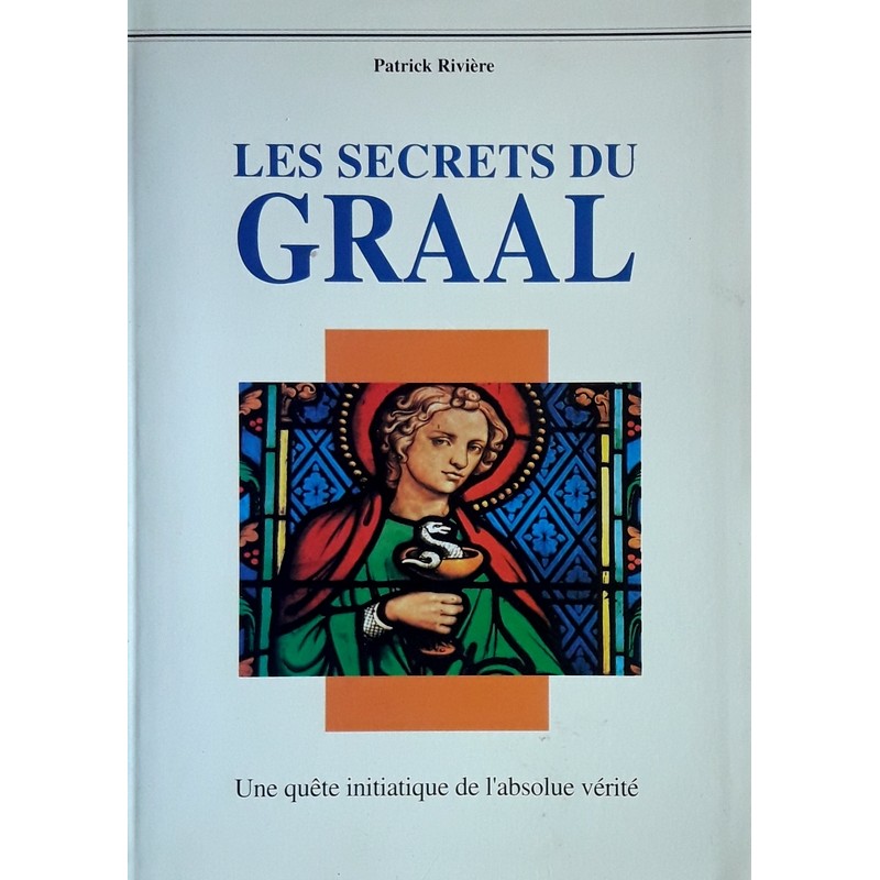 Patrick Rivière - Les secrets du Graal - Une quête initiatique de l'absolue vérité