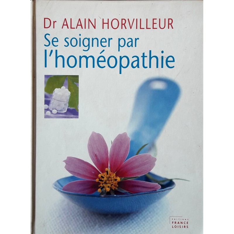 Alain Horvilleur - Se soigner par l'homéopathie