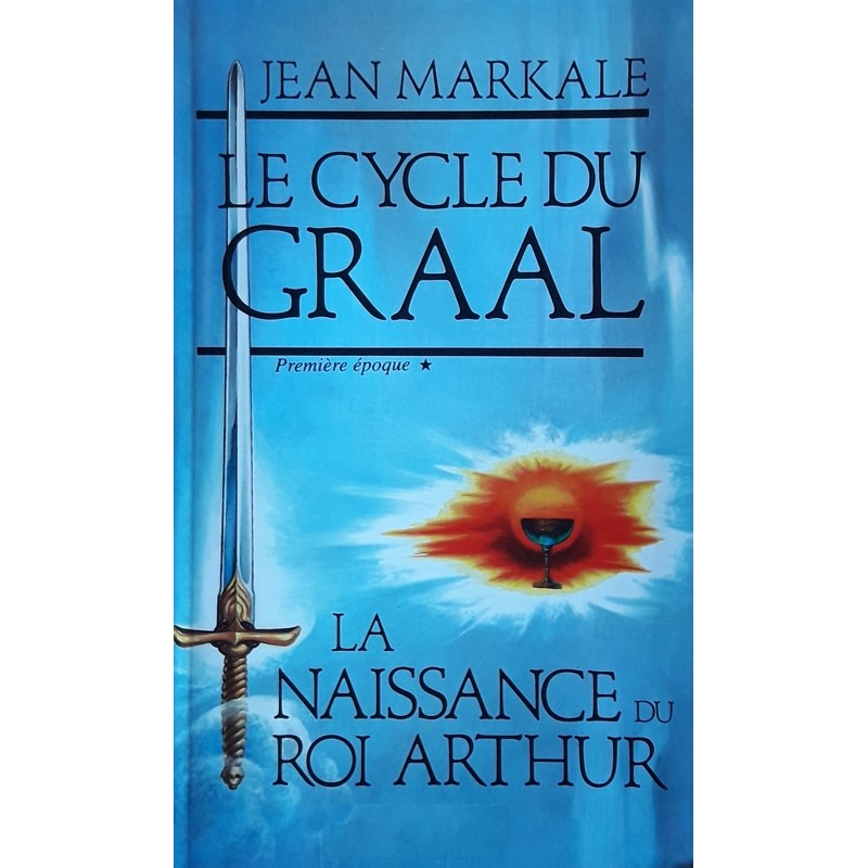 Jean Markale - Le cycle du Graal, Tome 1 : La naissance du roi Arthur