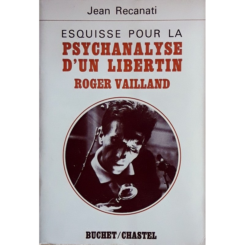 Jean Recanati - Esquisse pour la psychanalyse d'un libertin : Roger Vaillant