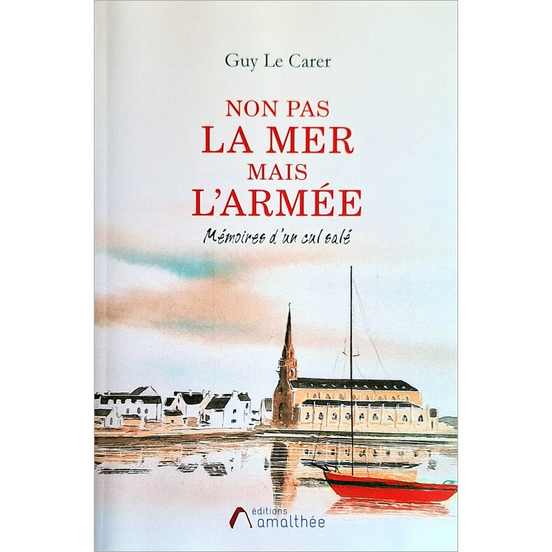 Guy Le Carer - Non pas la mer mais l'armée : Mémoires d'un cul salé