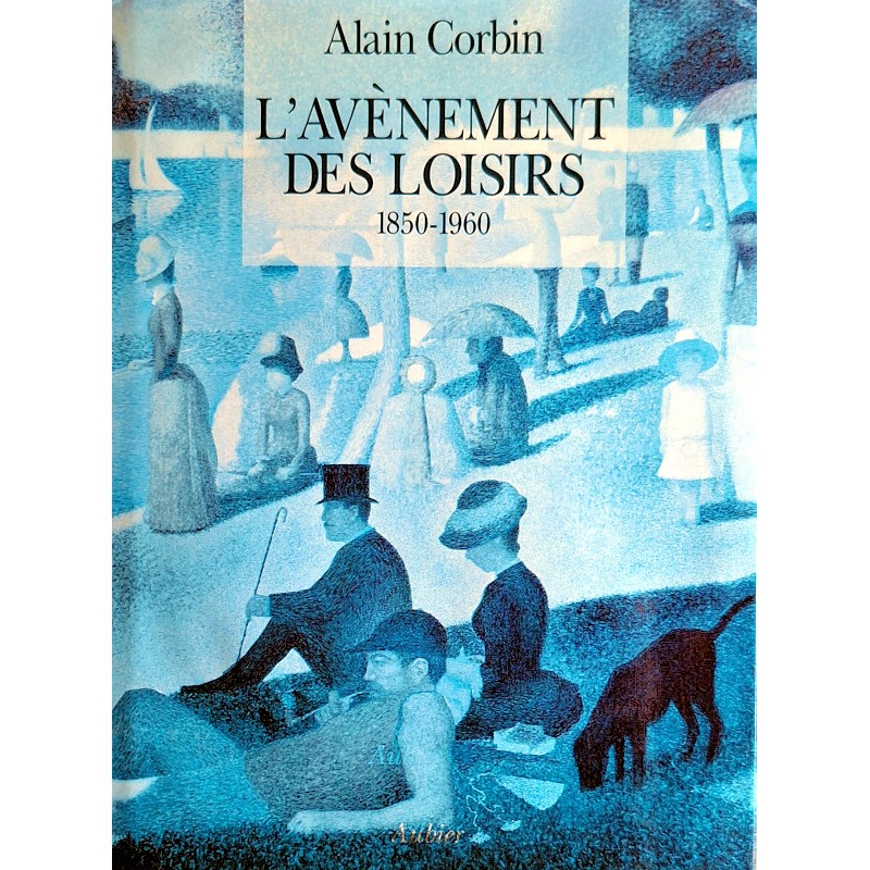 Alain Corbin - L'avènement des loisirs 1850-1960