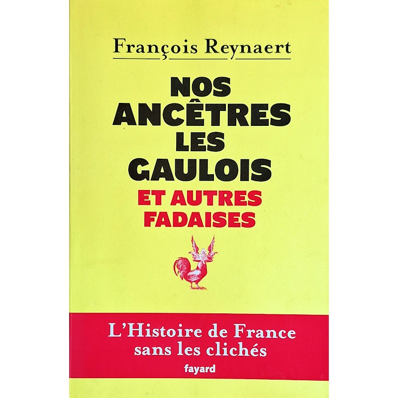 François Reynaert - Nos ancêtres les Gaulois et autres fadaises : L'Histoire de France sans clichés