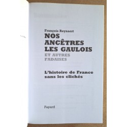 François Reynaert - Nos ancêtres les Gaulois et autres fadaises : L'Histoire de France sans clichés