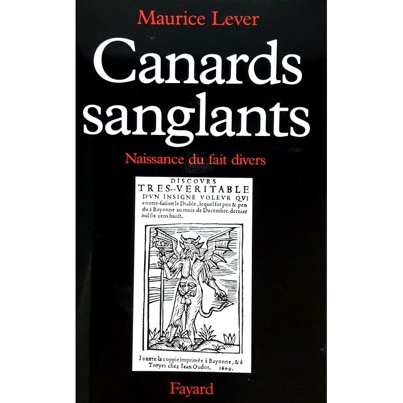 Maurice Lever - Canards sanglants : Naissance du fait divers