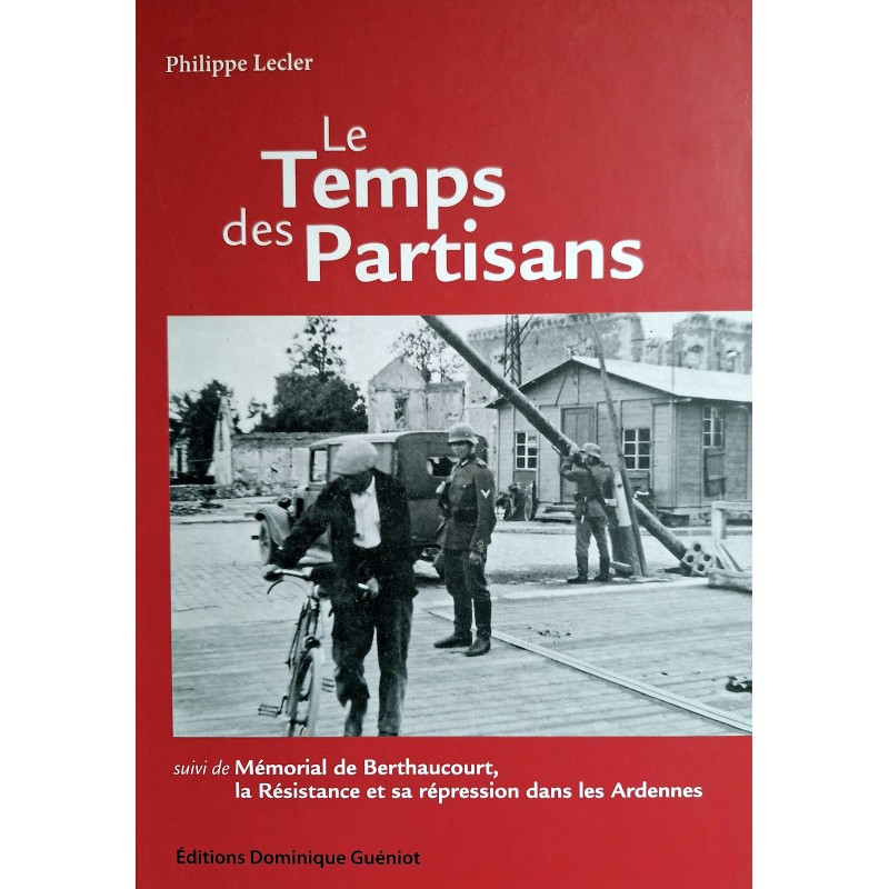 Philippe Lecler - Le temps des partisans - Suivi de Mémorial de Berthaucourt, La Résistance et sa répression dans les Ardennes