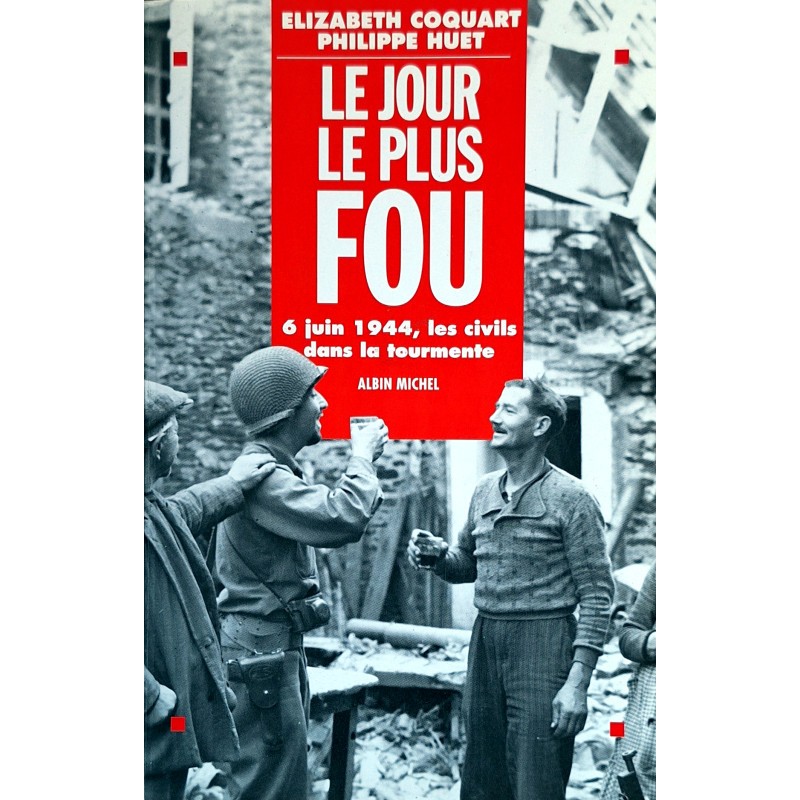 Élizabeth Coquart & Philippe Huet - Le jour le plus fou : 6 juin 1944, les civils dans la tourmente