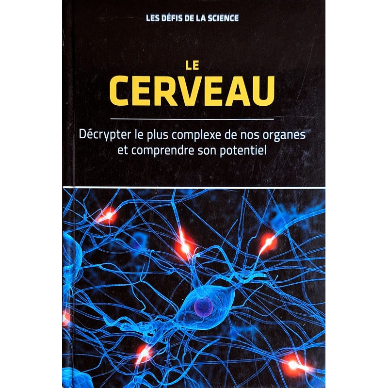 Collectif - Le cerveau : Décrypter le plus complexe de nos organes et comprendre son potentiel