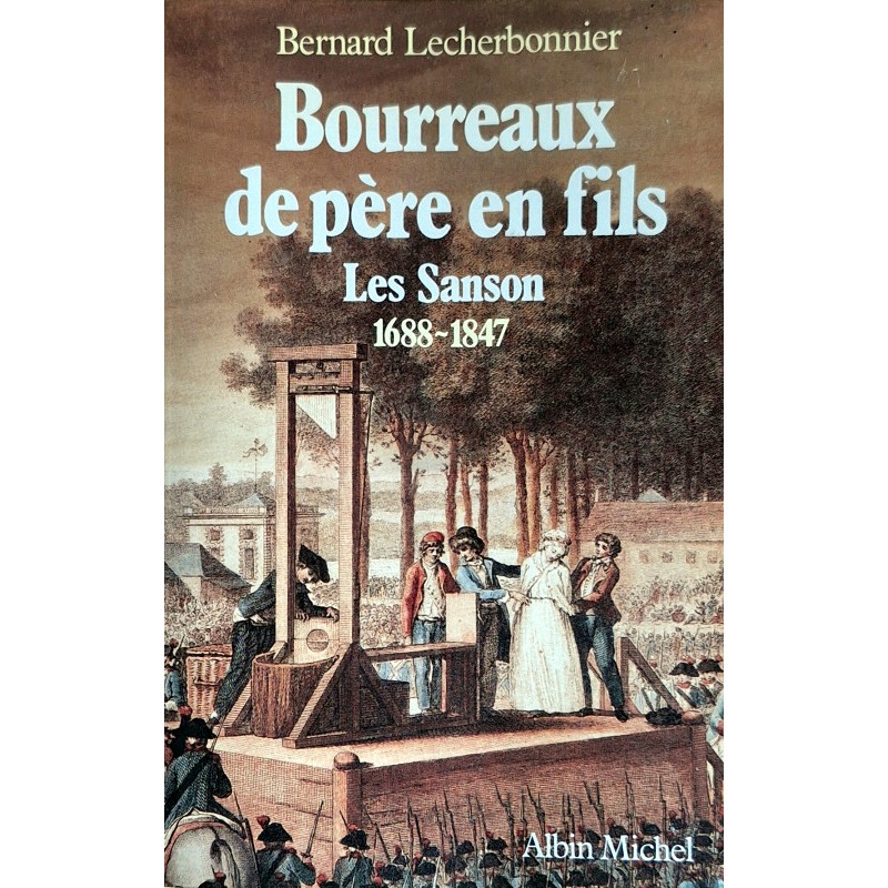 Bernard Lecherbonnier - Bourreaux de père en fils : Les Sanson 1688-1847