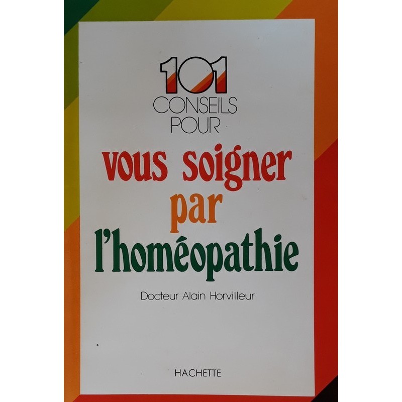 Alain Horvilleur - 101 conseils pour vous soigner par l'homéopathie