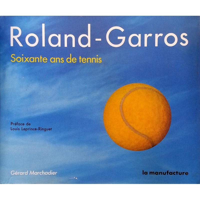 Gérard Marchadier - Roland-Garros : Soixante ans de tennis