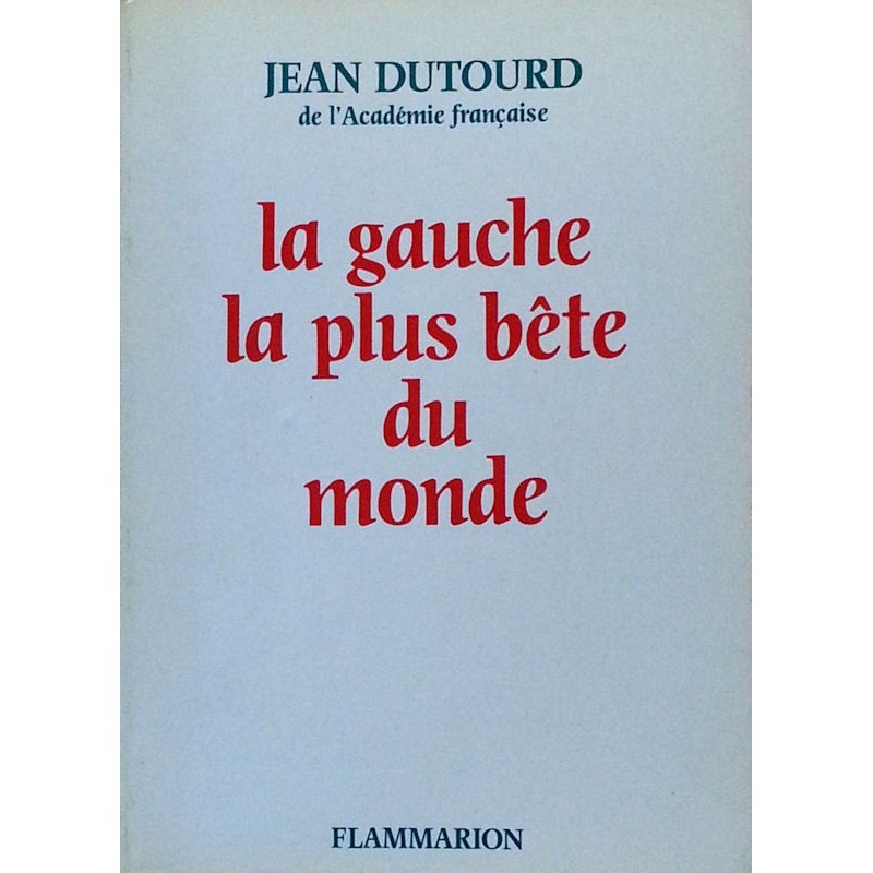 Jean Dutourd - La gauche la plus bête du monde
