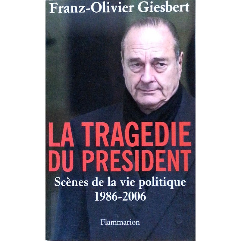 Franz-Olivier Giesbert - La Tragédie du président : Scènes de la vie politique 1986-2006