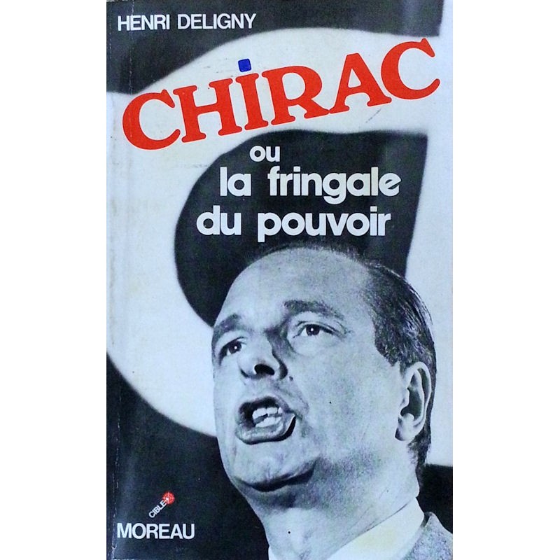 Henri Deligny - Chirac ou la fringale du pouvoir