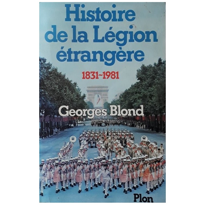 Georges Blond - Histoire de la légion étrangère 1831-1981