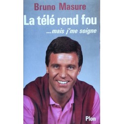 Bruno Masure - La télé rend fou... mais j'me soigne