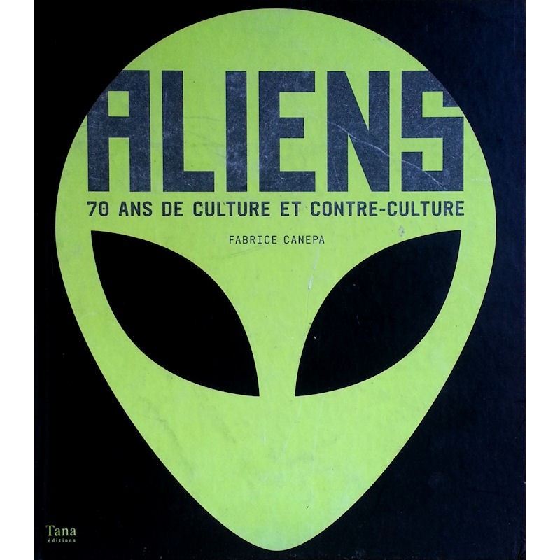 Fabrice Canepa - Aliens, 70 ans de culture et contre-culture