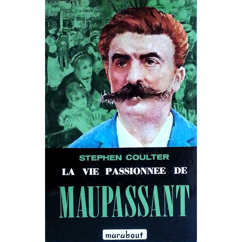Stephen Coulter - La vie passionnée de Maupassant