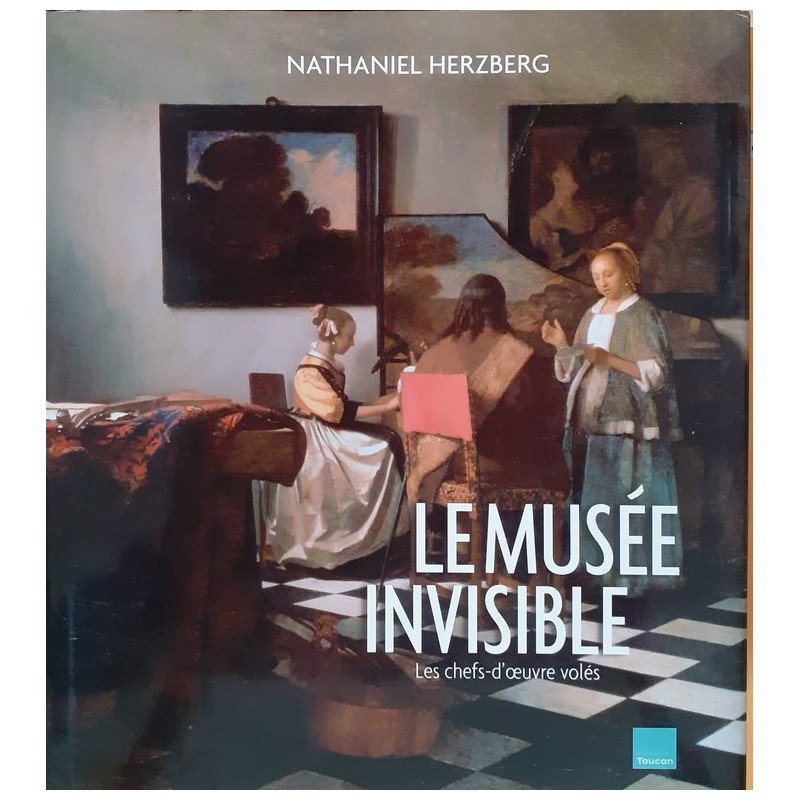 Nathaniel Herzberg - Le musée invisible : Les chefs-d’œuvre volés