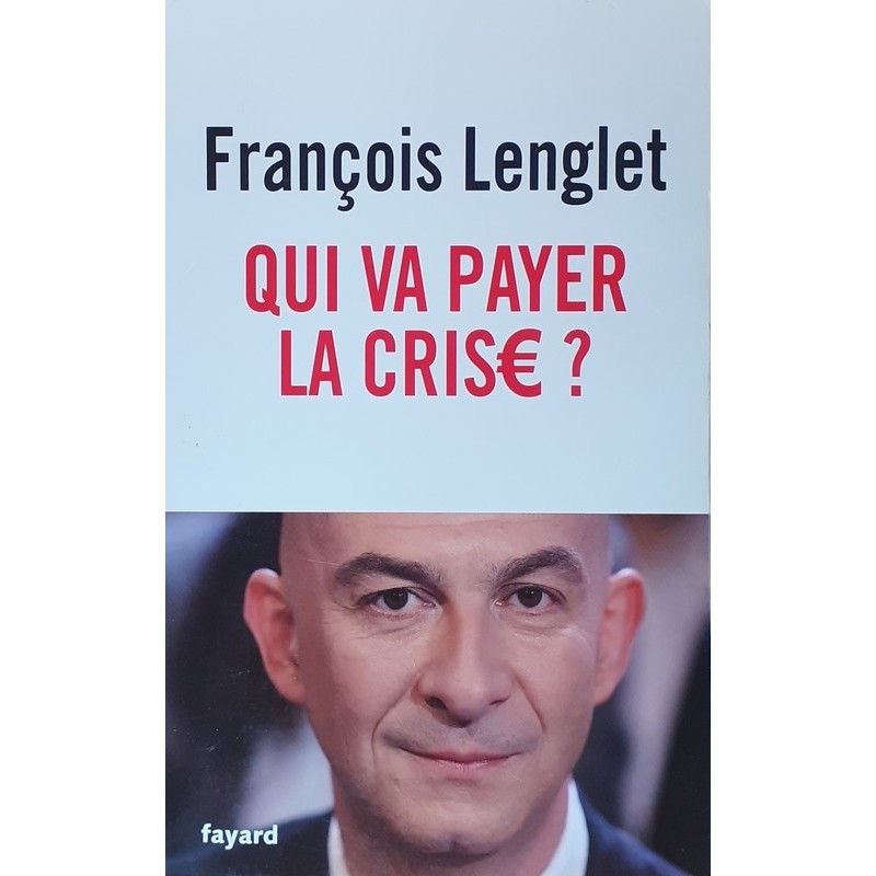François Lenglet - Qui va payer la crise ?