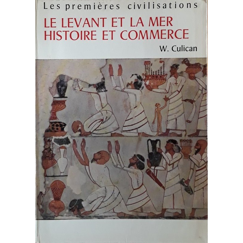 W. Culican - Les premières civilisations : Le levant et la mer Histoire et commerce