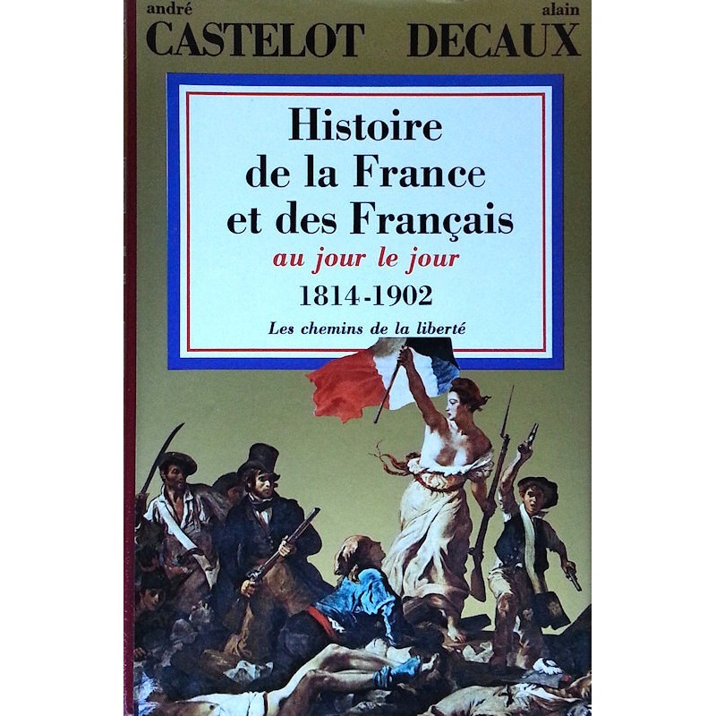 André Castelot et Alain Decaux - Histoire de la France et des français au jour le jour, Tome 7 : 1814-1902