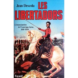 Jean Descola - Les Libertadors : L'émancipation de l'Amérique latine 1810-1830