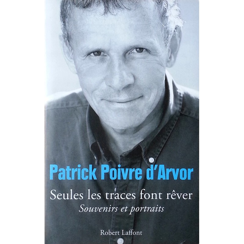 Patrick Poivre d'Arvor - Seules les traces font rêver, souvenirs et portraits