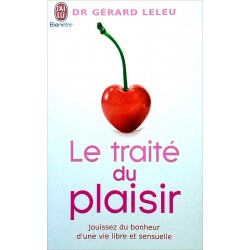DR Gérard Leleu - Le traité du plaisir : Jouissez du bonheur d'une vie libre et sensuelle