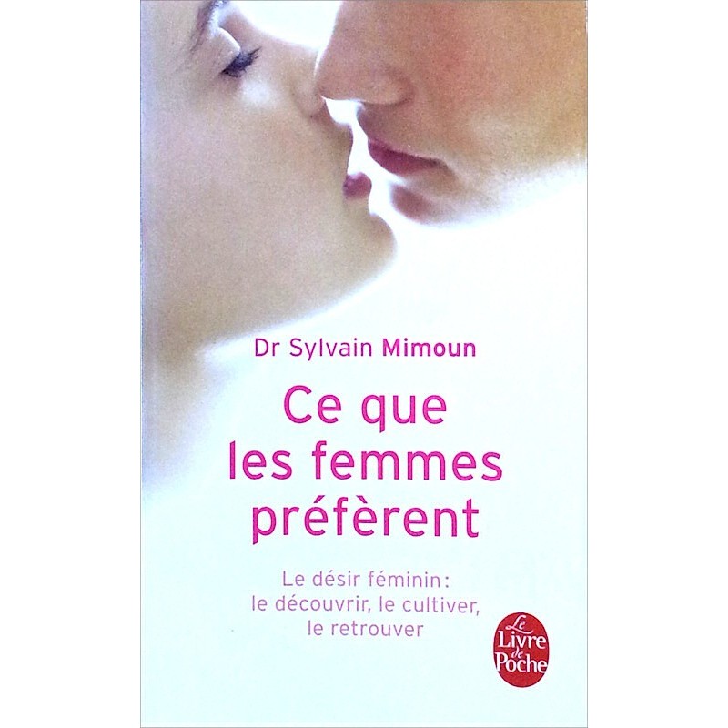 Dr Sylvain Mimoun - Ce que les femmes préfèrent - Le désir féminin : le découvrir, le cultiver, le retrouver