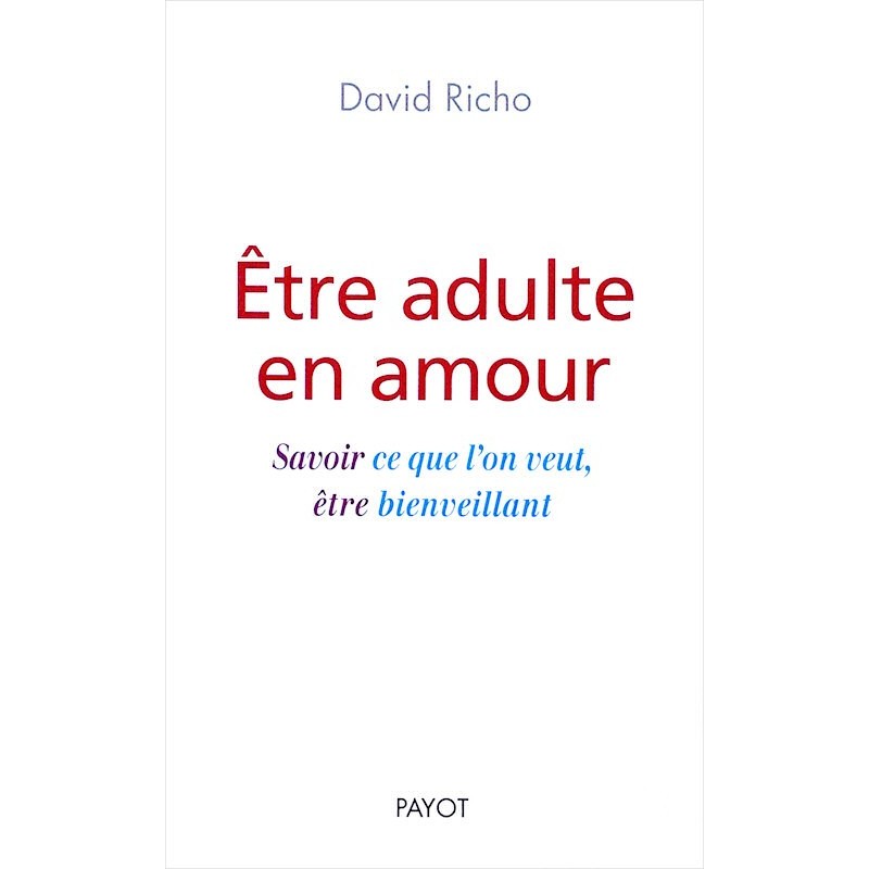 David Richo - Être adulte en amour : Savoir ce que l'on veut, être bienveillant