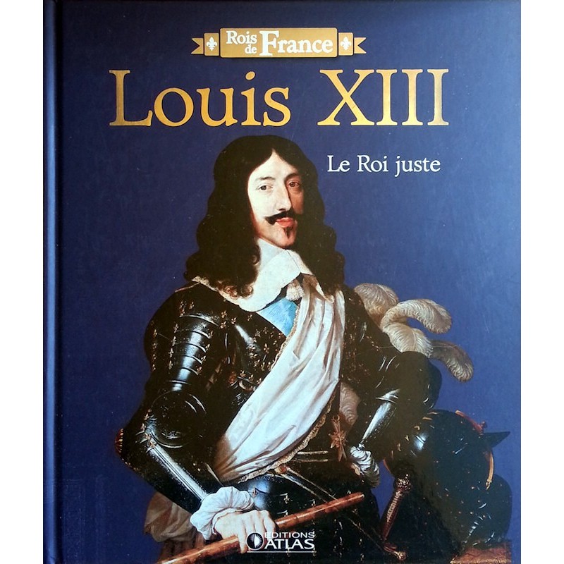 Collectif - Louis XIII : Le roi juste